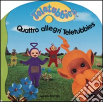 Quattro allegri Teletubbies libro