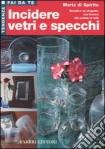 Incidere vetri e specchi libro di Di Spirito Maria