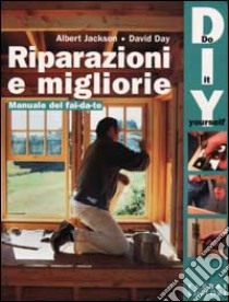 Riparazioni e migliorie. Manuale del fai da te libro di Jackson Albert - Day David