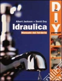 Idraulica. Manuale del fai da te libro di Jackson Albert; Day David