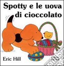 Spotty e le uova di cioccolato. Ediz. illustrata libro di Hill Eric