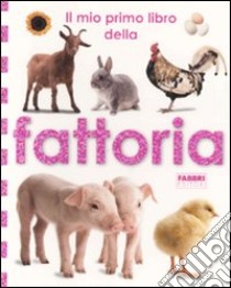 Il mio primo libro della fattoria. Ediz. illustrata libro