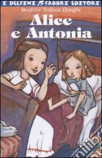 Alice e Antonia libro di Solinas Donghi Beatrice