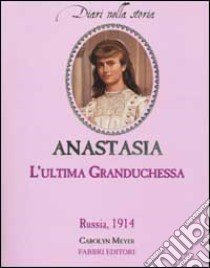 Anastasia. L'ultima Granduchessa. Russia, 1914 libro di Meyer Carolyn