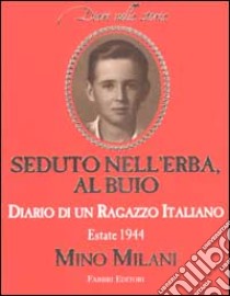 Seduto nell'erba, al buio. Diario di un ragazzo italiano. Estate 1944 libro di Milani Mino