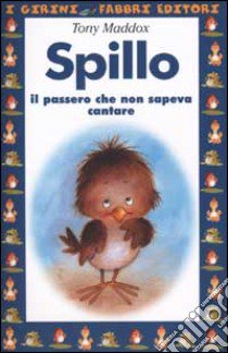 Spillo. Il passero che non sapeva cantare. Ediz. illustrata libro di Maddox Tony