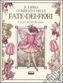 Il libro completo delle fate dei fiori. Ediz. illustrata libro di Barker Cicely M.