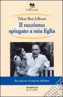 Il razzismo spiegato a mia figlia. Per la Scuola media libro di Ben Jelloun Tahar