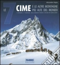 Le 7 cime e le altre montagne più alte del mondo. Ediz. illustrata libro di Gogna Alessandro