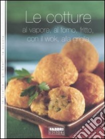 Le cotture. Al vapore, al forno, fritto, con il wok, alla griglia libro