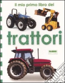 Il mio primo libro dei trattori. Ediz. illustrata libro