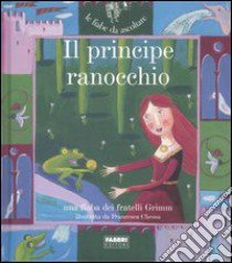 Il principe ranocchio. Ediz. illustrata. Con CD Audio libro di Grimm Jacob; Grimm Wilhelm; Parazzoli Paola