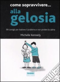 Come sopravvivere... alla gelosia. 99 consigli per risolvere il problema e non perdere la calma libro di Kennedy Michelle