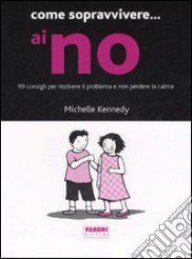 Come sopravvivere... ai no. 99 consigli per risolvere il problema e non perdere la calma libro di Kennedy Michelle