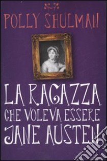 La ragazza che voleva essere Jane Austen libro di Shulman Polly