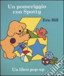 Un pomeriggio con Spotty. Libro pop-up. Ediz. illustrata libro di Hill Eric