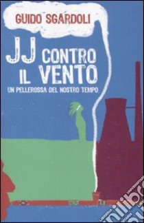 JJ contro il vento. Un pellerossa del nostro tempo libro di Sgardoli Guido