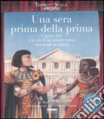 Una sera prima della prima. L'opera Aida e la vita di un grande teatro raccontate ai ragazzi. Ediz. illustrata. Con CD Audio libro di Masini Beatrice; Manna Giovanni