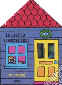 La casetta di mister Croc. Ediz. illustrata. Con g libro di Lodge Jo