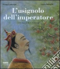 L'usignolo dell'imperatore. Dalla fiaba di H. C. Andersen. Ediz. illustrata libro di Lamarque Vivian; Battaglia Maria