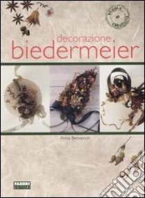 Decorazione Biedermeier. Ediz. illustrata libro di Benvenuti Anna