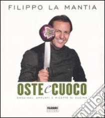 Oste & cuoco. Emozioni, appunti e ricette di cucina libro di La Mantia Filippo