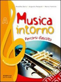 Musica intorno. Tomo A: Percorsi d'ascolto. Per la libro di Deriu Rosalba, Pasquali Augusto, Ventura Marco