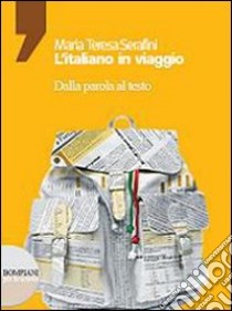 L'italiano in viaggio. Dalla parola al testo. Per  libro di Serafini Mariateresa