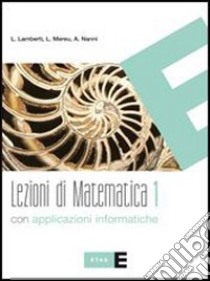 Lezioni di matematica. Con applicazioni informatic libro di Lamberti Lamberto, Mereu Laura, Nanni Augusta