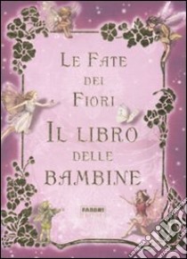 Le fate dei fiori. Il libro delle bambine. Ediz. illustrata libro di Barker Cicely M.