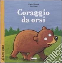 Coraggio da orsi. Ediz. illustrata libro di Clément Claire; Gasté Eric