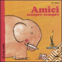 Amici sempre sempre. Ediz. illustrata libro di Battut Éric