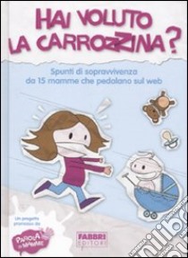 Hai voluto la carrozzina? Spunti di sopravvivenza da 15 mamme che pedalano sul web libro