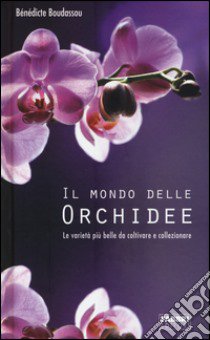 Il mondo delle orchidee. Le varietà più belle da coltivare e collezionare. Con gadget libro di Boudassou Bénédicte