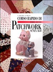 Corso rapido di patchwork senza ago libro di Valli Berti Gianna; Ricolfi Rossana