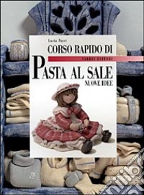 Corso rapido di pasta al sale. Nuove idee libro di Pazzi Lucia