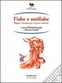 Fiabe e antifiabe. Magia e fantasia per crescere insieme libro di Brengola P. (cur.); Zordan R. (cur.)