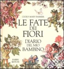 Le fate dei fiori. Diario del mio bambino. Ediz. illustrata libro di Barker Cicely M.