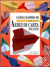 Corso rapido di aerei di carta volanti libro di Pavarin Franco - Spaggiari Luciano