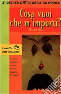 Cosa vuoi che m'importi? libro di Vail Rachel