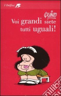 Voi grandi siete tutti uguali! libro di Quino