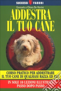 Addestra il tuo cane libro di De Martini Giancarlo