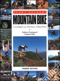 Mountain bike. La storia, la tecnica, i percorsi libro di Martignoni Stefano - Rota Luciana