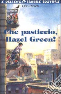 Che pasticcio, Hazel Green! libro di Hirsch Odo