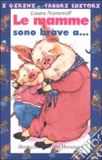 Le mamme sono brave a...-I papà sono bravi a... libro di Numeroff Laura J. - Munsinger Lynn