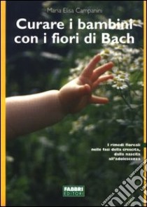 Curare i bambini con i fiori di Bach libro di Campanini Maria Elisa