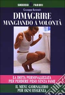 Dimagrire mangiando a volontà libro di Baranelli Giuseppe