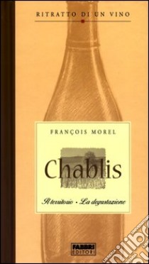 Ritratto di un vino. Chablis libro di Morel François