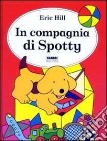 In compagnia di Spotty. Ediz. illustrata libro di Hill Eric