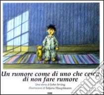 Un Rumore come di uno che cerca di non far rumore libro di Irving John - Hauptmann Tatjana